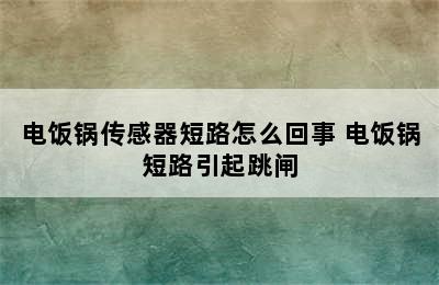 电饭锅传感器短路怎么回事 电饭锅短路引起跳闸